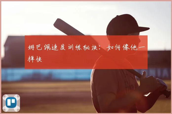 姆巴佩速度训练秘诀：如何像他一样快