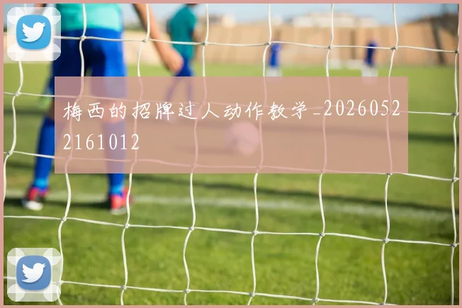 梅西的招牌过人动作教学_20260522161012