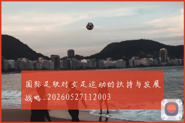 国际足联对女足运动的扶持与发展战略_20260527112003